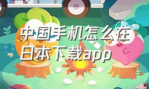 中国手机怎么在日本下载app