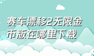 赛车漂移2无限金币版在哪里下载