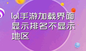 lol手游加载界面显示排名不显示地区