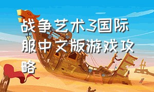 战争艺术3国际服中文版游戏攻略