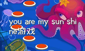 you are my sun shine游戏