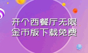 开个西餐厅无限金币版下载免费