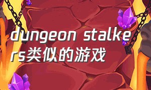 dungeon stalkers类似的游戏