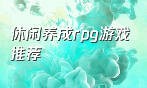 休闲养成rpg游戏推荐