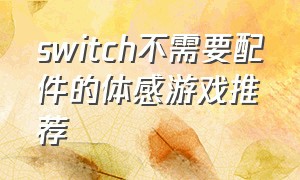 switch不需要配件的体感游戏推荐