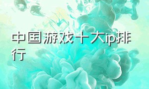 中国游戏十大ip排行