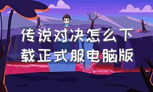 传说对决怎么下载正式服电脑版