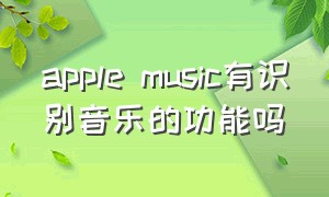 apple music有识别音乐的功能吗