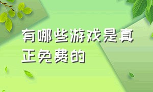 有哪些游戏是真正免费的