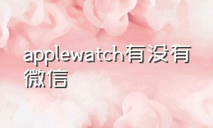 applewatch有没有微信