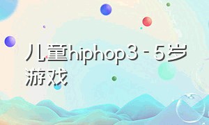 儿童hiphop3-5岁游戏