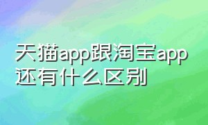 天猫app跟淘宝app还有什么区别