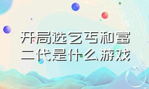 开局选乞丐和富二代是什么游戏