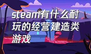 steam有什么耐玩的经营建造类游戏