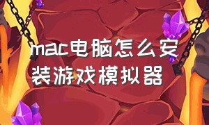 mac电脑怎么安装游戏模拟器