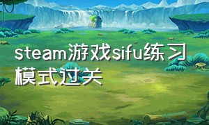 steam游戏sifu练习模式过关