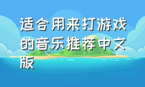 适合用来打游戏的音乐推荐中文版