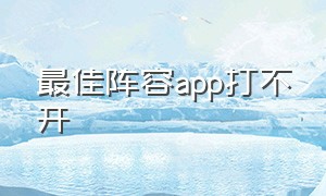 最佳阵容app打不开