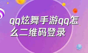 qq炫舞手游qq怎么二维码登录