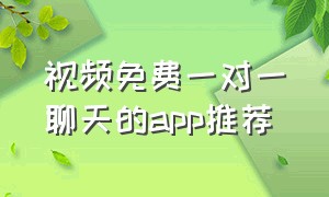 视频免费一对一聊天的app推荐