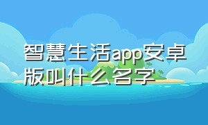 智慧生活app安卓版叫什么名字