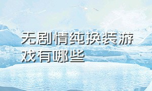 无剧情纯换装游戏有哪些