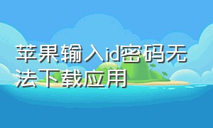 苹果输入id密码无法下载应用