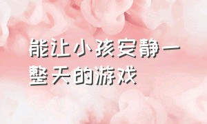 能让小孩安静一整天的游戏