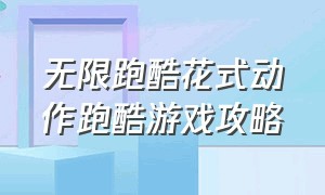 无限跑酷花式动作跑酷游戏攻略