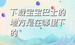 下载宝宝巴士的地方是在哪里下的