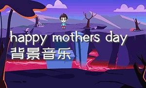 happy mothers day背景音乐