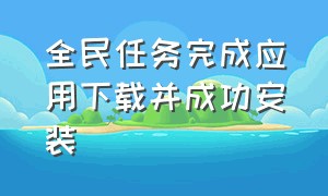 全民任务完成应用下载并成功安装