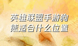 英雄联盟手游狗熊适合什么位置