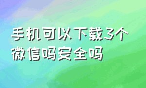 手机可以下载3个微信吗安全吗