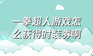 一拳超人游戏怎么获得时装券啊