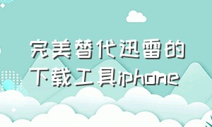 完美替代迅雷的下载工具iphone