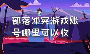 部落冲突游戏账号哪里可以收