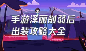 手游泽丽削弱后出装攻略大全