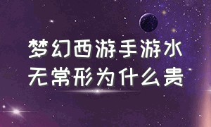 梦幻西游手游水无常形为什么贵