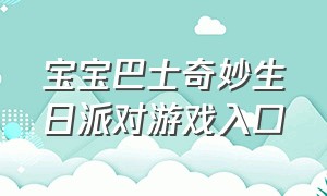 宝宝巴士奇妙生日派对游戏入口