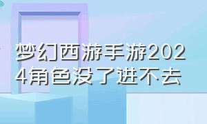 梦幻西游手游2024角色没了进不去