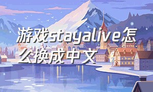 游戏stayalive怎么换成中文
