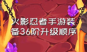 火影忍者手游装备36阶升级顺序