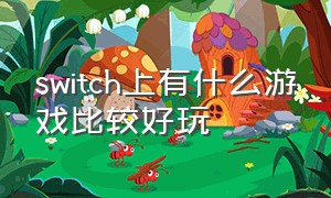 switch上有什么游戏比较好玩