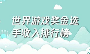 世界游戏奖金选手收入排行榜