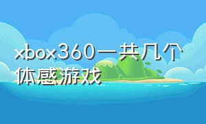 xbox360一共几个体感游戏