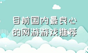 目前国内最良心的网游游戏推荐