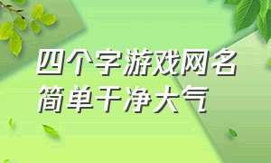 四个字游戏网名简单干净大气