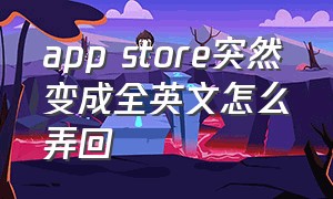 app store突然变成全英文怎么弄回