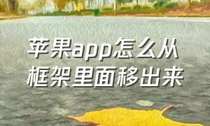 苹果app怎么从框架里面移出来